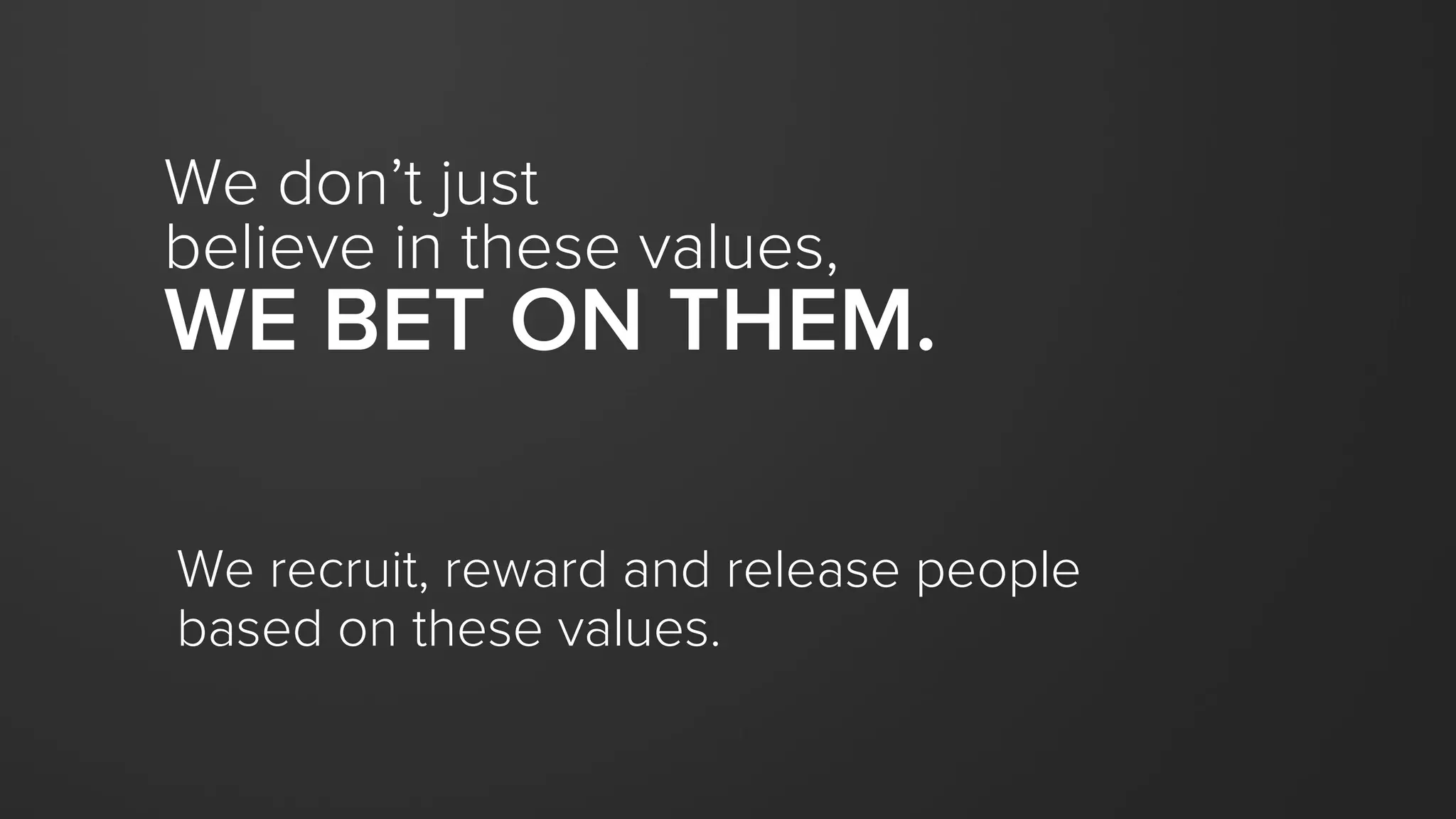 We want to be as proud
of the people we grow
as we are
of the company we grow.
 