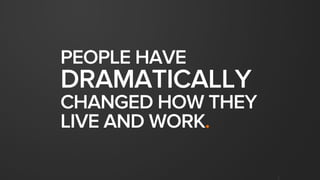 But although people have
dramatically changed…
 