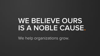 FOR EVERY DECISION
WE SHOULD ASK
OURSELVES:
“Selves, what’s in it  
for the customer?”
 