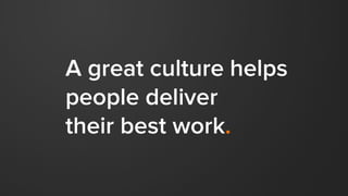 CULTURE HAPPENS.
Whether planned or not,
all companies have a culture.
So why not create a culture we love?
 