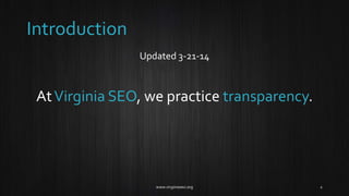 Introduction
Updated 3-21-14
AtVirginia SEO, we practice transparency.
 