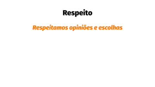 Respeito
Respeitamos opiniões e escolhas
 