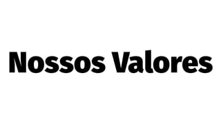 Nossos Valores
 