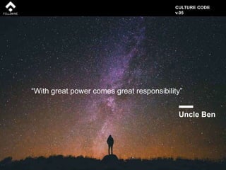 “With great power comes great responsibility”
Uncle Ben
CULTURE CODE
v.05
 