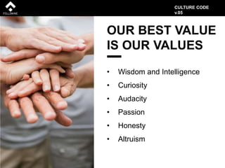 OUR BEST VALUE
IS OUR VALUES
• Wisdom and Intelligence
• Curiosity
• Audacity
• Passion
• Honesty
• Altruism
CULTURE CODE
v.05
 