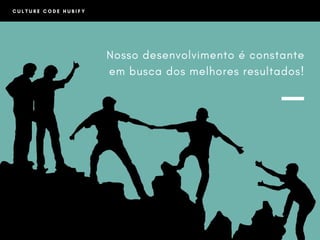 C U L T U R E C O D E H U B I F Y
Nosso desenvolvimento é constante
em busca dos melhores resultados!
 
