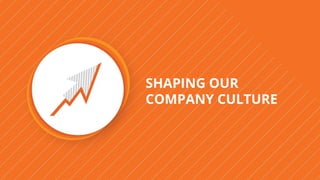 SHAPING OUR
COMPANY CULTURE
 