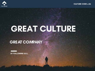 GREAT CULTURE
GREAT COMPANY
BY FOLLOWINE S.R.L.
CULTURE CODE v.06
 