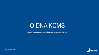 #CultureCode
.
O DNA KCMS
 