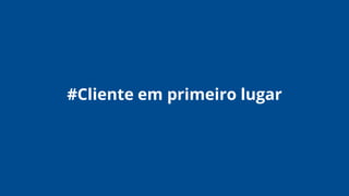 #Cliente em primeiro lugar
 