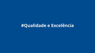 #Qualidade e Excelência
 