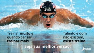 Treinar muito e
quando cansar
treinar mais.
Talento e dom
não existem,
existe treino.
Seja sua melhor versão!
 