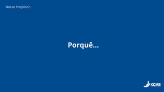 Porquê...
Nosso Propósito
 