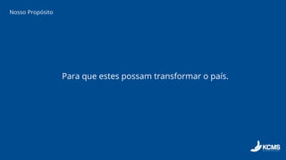 Para que estes possam transformar o país.
Nosso Propósito
 