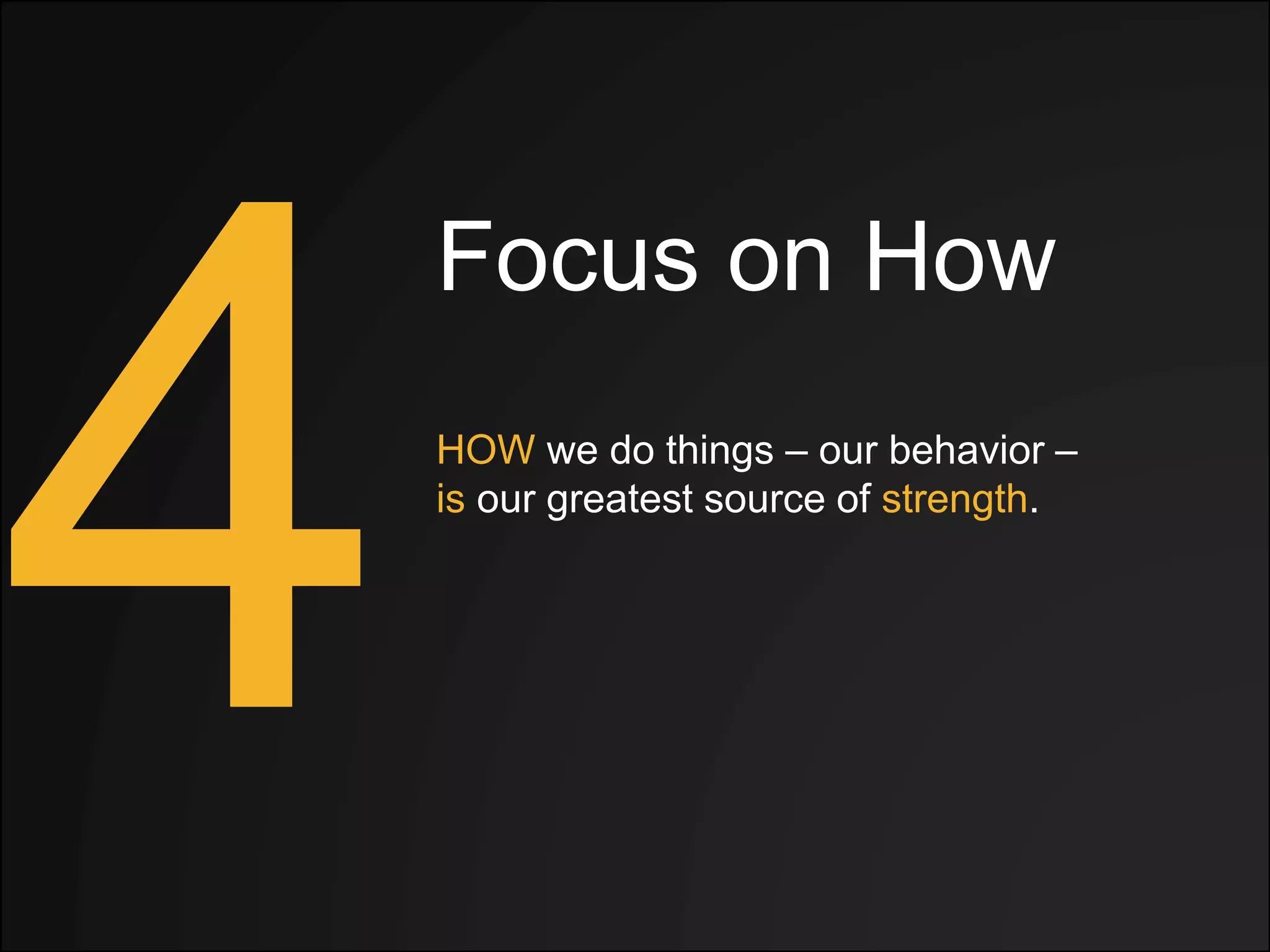 Focus on How
HOW we do things – our behavior –
is our greatest source of strength.
 