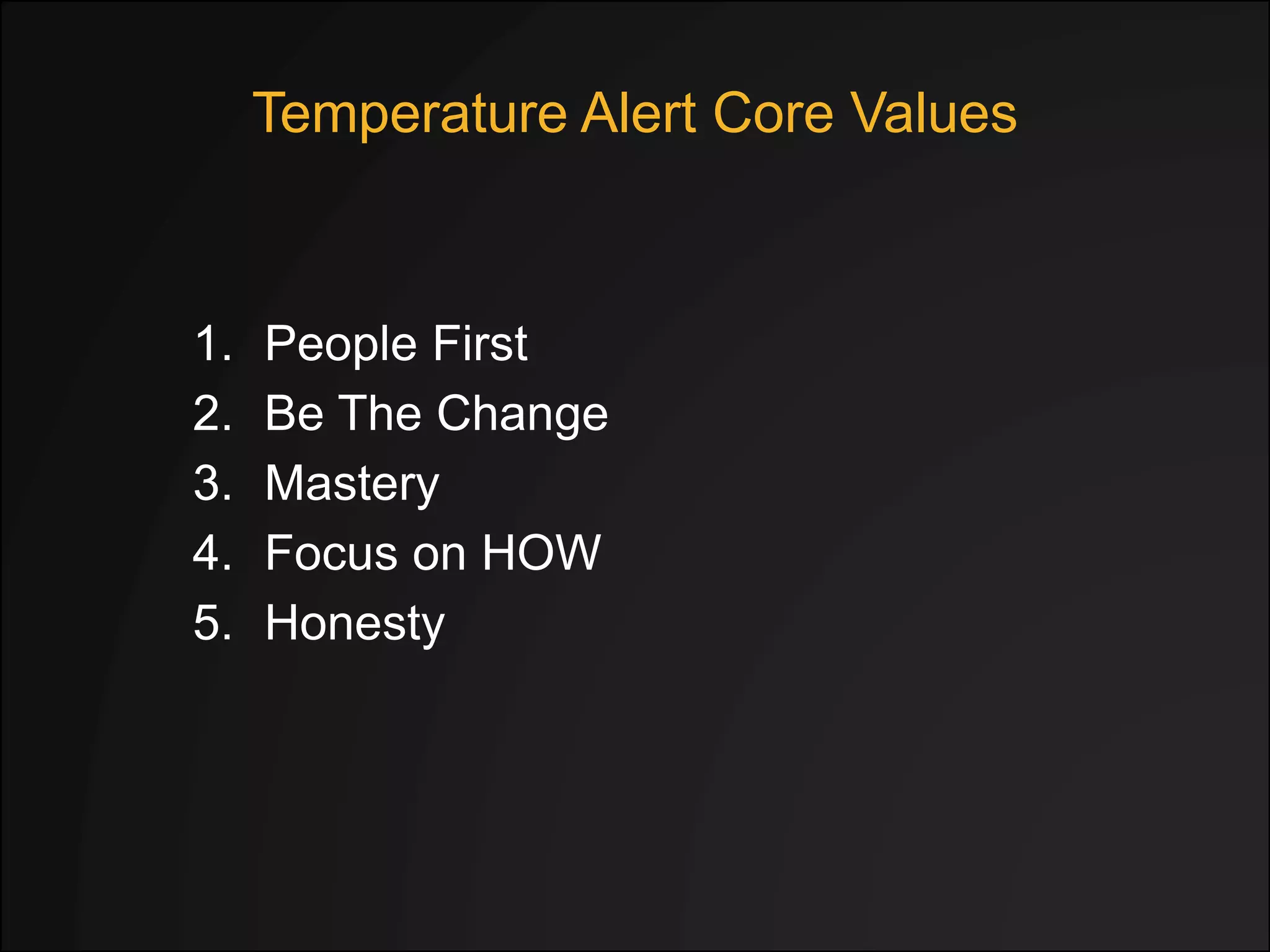 TempAlert Core Values
1. People First
2. Be The Change
3. Mastery
4. Focus on HOW
5. Honesty
 