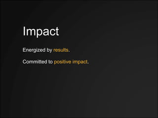 Impact
Energized by results.
Committed to positive impact.
 