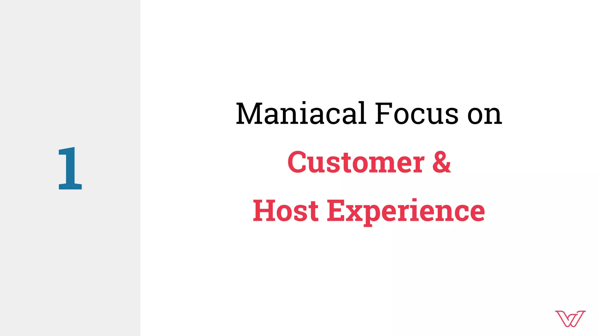 Maniacal Focus on
Customer &
Host Experience
1
 