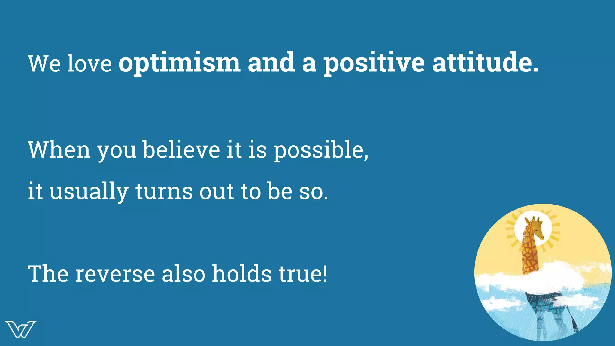 We love optimism and a positive attitude.
When you believe it is possible,
it usually turns out to be so.
The reverse also holds true! Illustration of
optimism
 