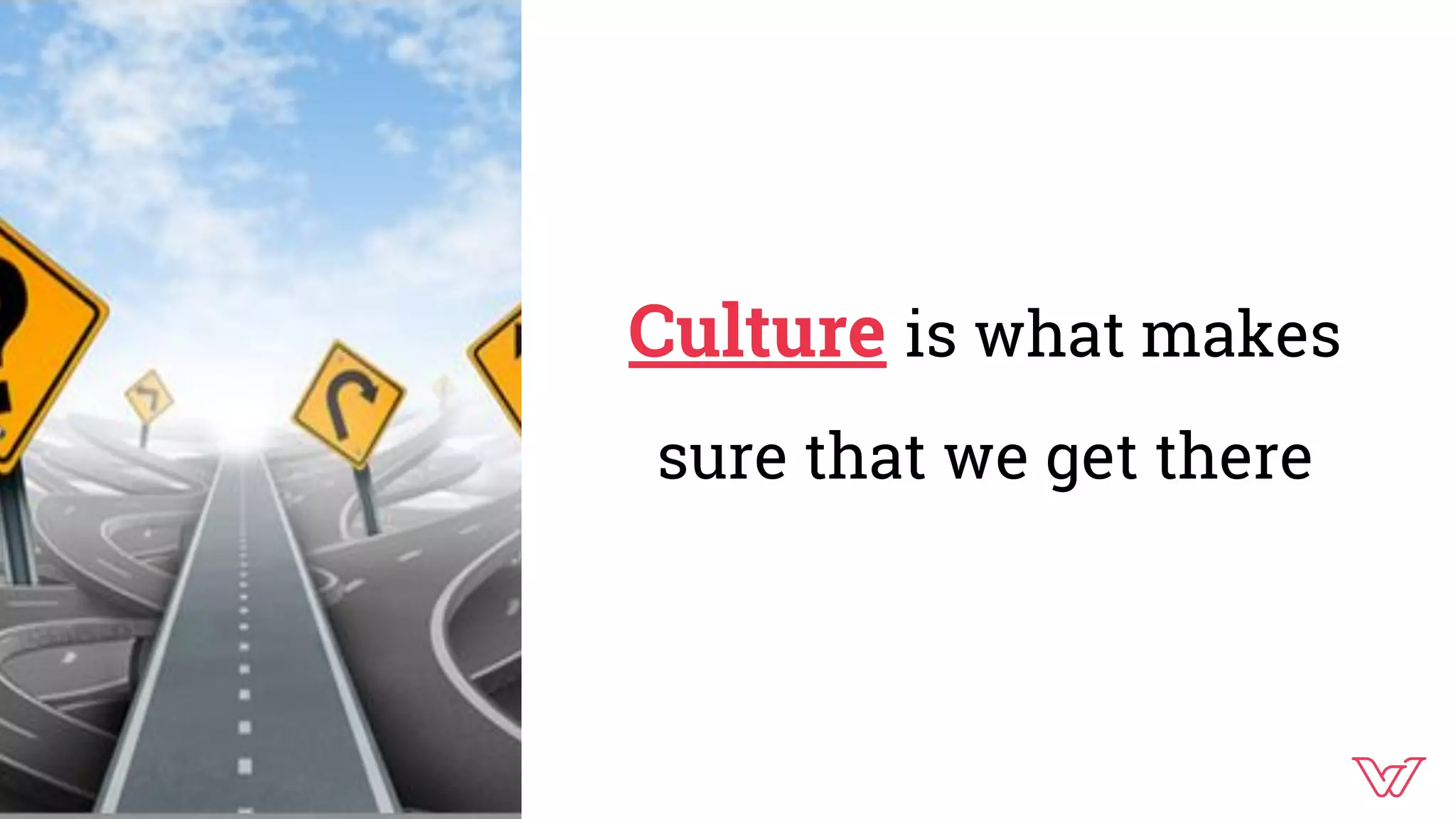 Culture is what makes
sure that we get there
Image
 