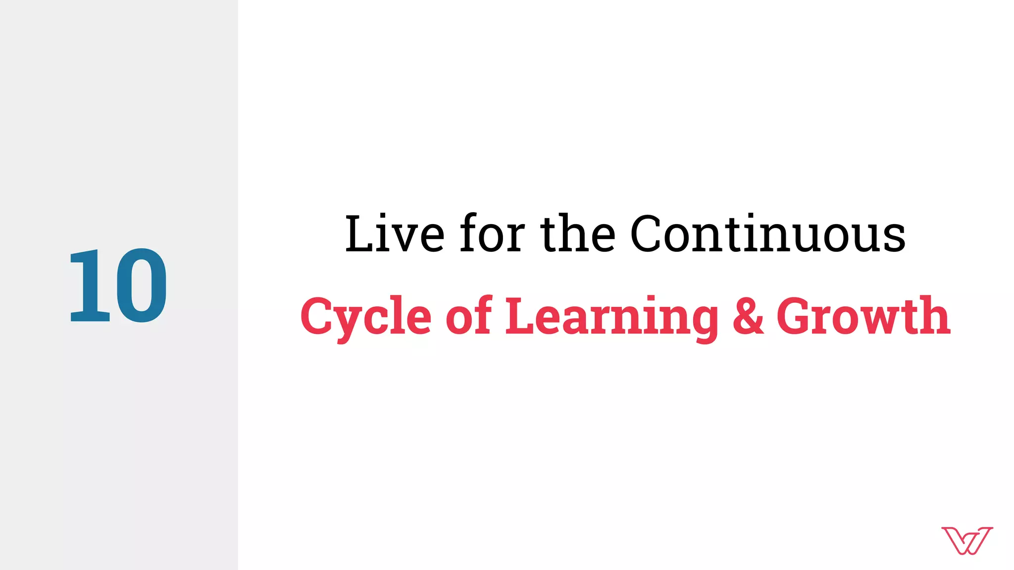 Live for the Continuous
Cycle of Learning & Growth10
 