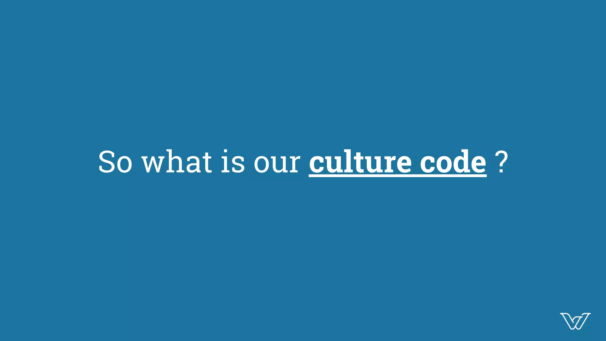 So what is our culture code ?
 