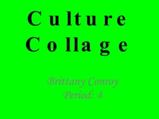 Culture Collage Brittany Conroy Period: 4 