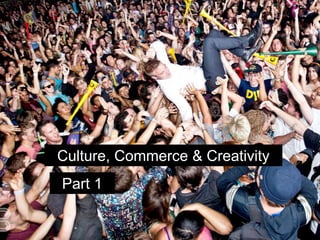 Culture, Commerce & Creativity
Part 1
 