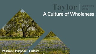 A Culture of Wholeness
Passion | Purpose | Culture
 