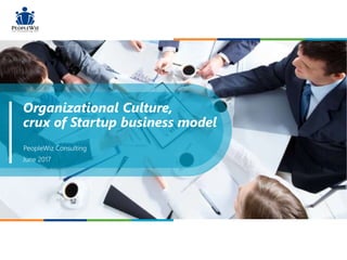 Organizational Culture,
crux of Startup business model
PeopleWiz Consulting
June 2017
 