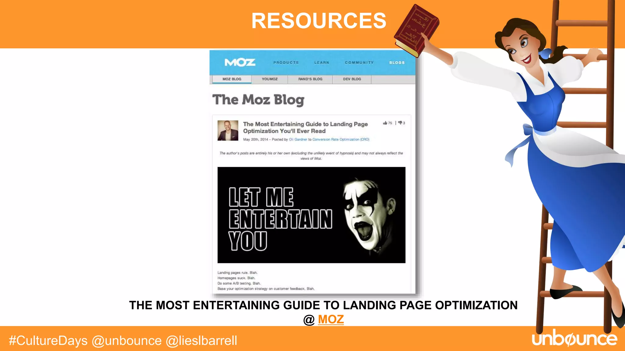 RESOURCES
#CultureDays @unbounce @lieslbarrell
THE MOST ENTERTAINING GUIDE TO LANDING PAGE OPTIMIZATION
@ MOZ
 