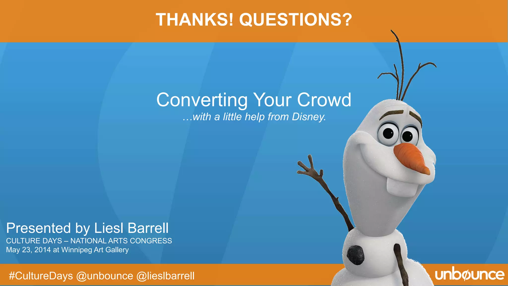 #CultureDays @unbounce @lieslbarrell
THANKS! QUESTIONS?
…with a little help from Disney.
Converting Your Crowd
Presented by Liesl Barrell
CULTURE DAYS – NATIONAL ARTS CONGRESS
May 23, 2014 at Winnipeg Art Gallery
 