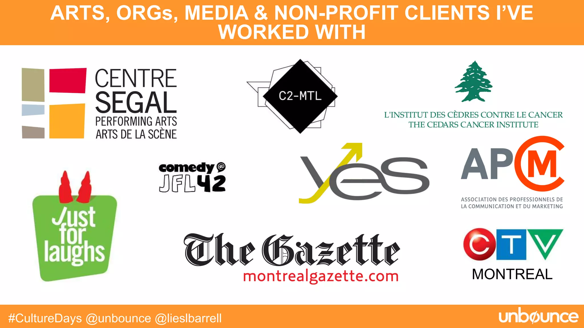 #CultureDays @unbounce @lieslbarrell
ARTS, ORGs, MEDIA & NON-PROFIT CLIENTS I’VE
WORKED WITH
MONTREAL
 