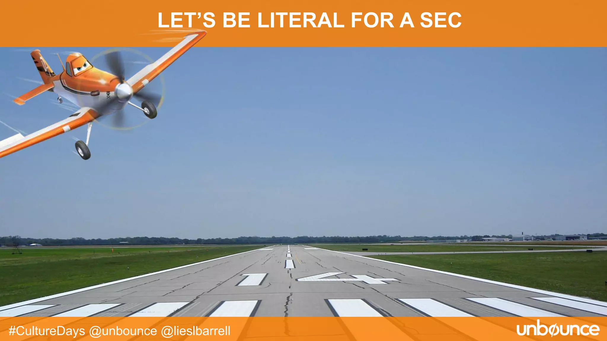 LET’S BE LITERAL FOR A SEC
#CultureDays @unbounce @lieslbarrell
 