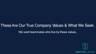TheseAre Our True Company Values & What We Seek.
We want teammates who live by these values.
 