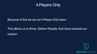 APlayers Only
Because of this we are anA-Player-Only team.
This allows us to thrive. Deliver Results.And move towards our
mission.
 
