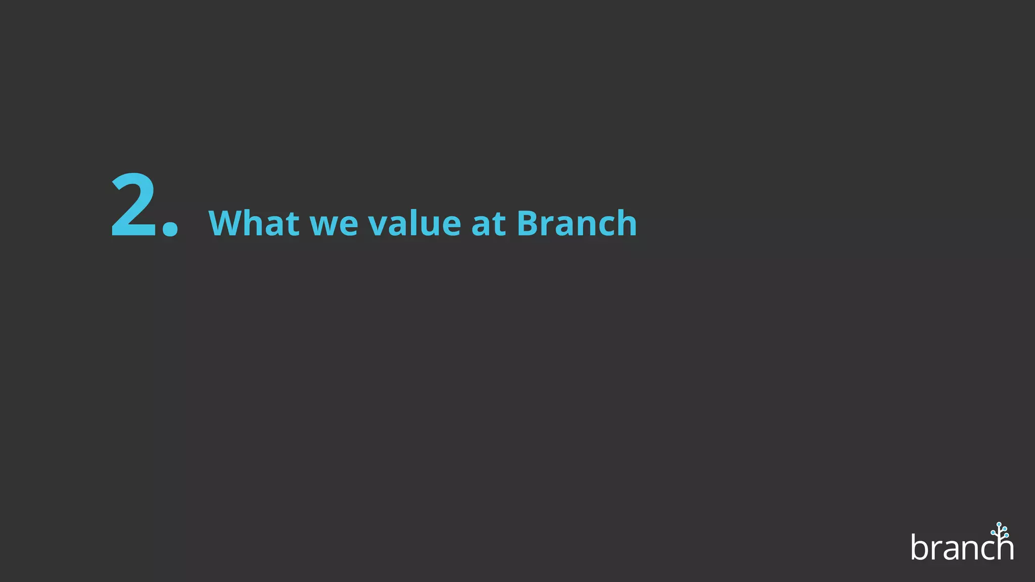2. What we value at Branch
 