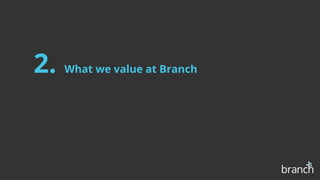 2. What we value at Branch
 