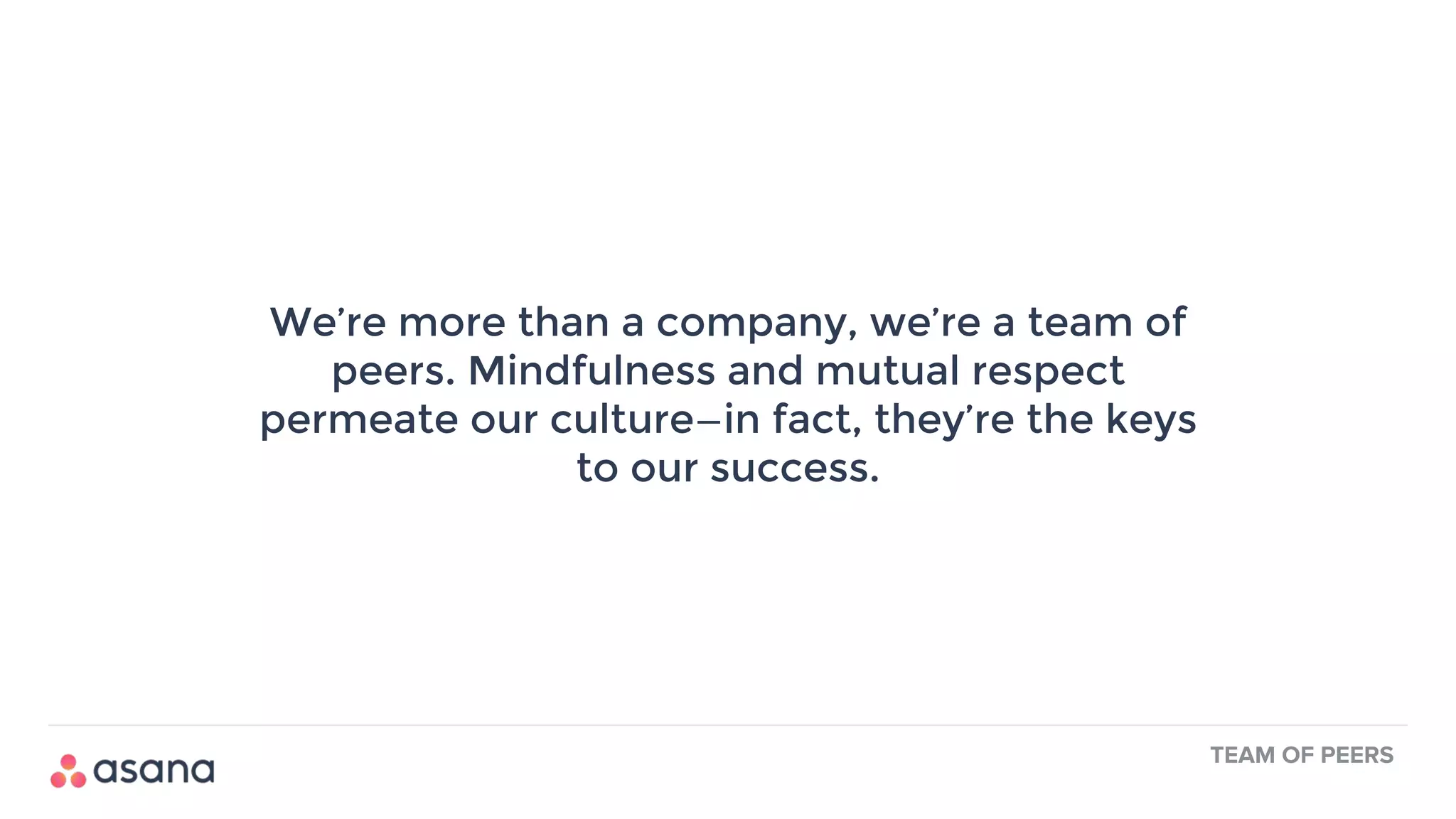 We’re more than a company, we’re a team of
peers. Mindfulness and mutual respect
permeate our culture—in fact, they’re the keys
to our success.
TEAM OF PEERS
 