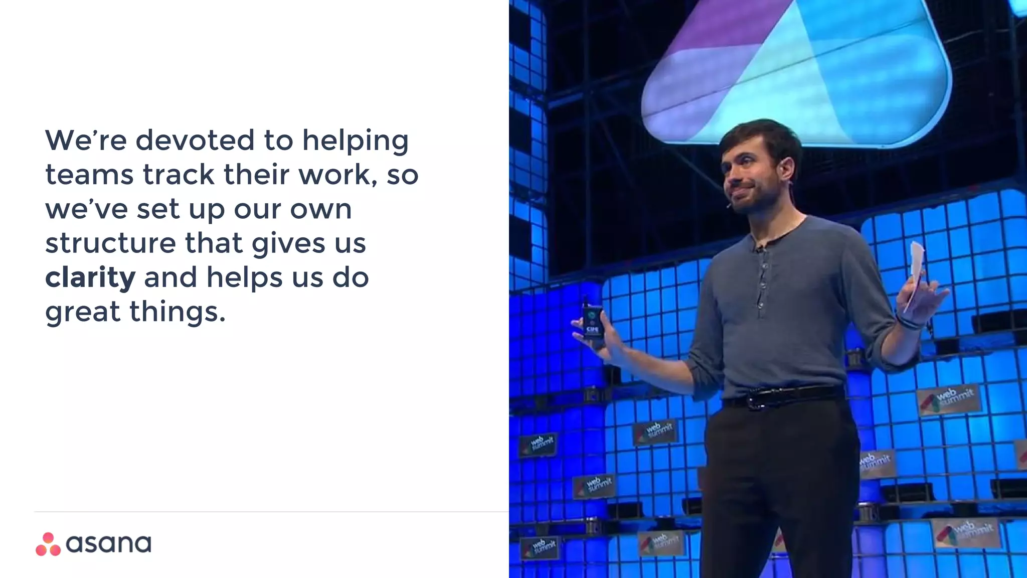 We’re devoted to helping
teams track their work, so
we’ve set up our own
structure that gives us
clarity and helps us do
great things.
 