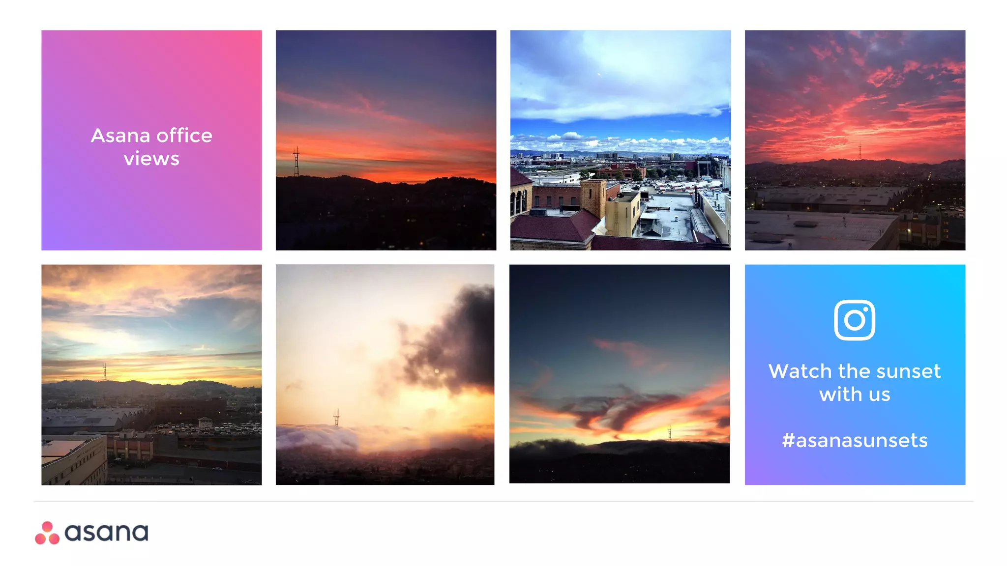 Watch the sunset
with us
#asanasunsets
Asana office
views
 