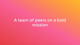 A team of peers on a bold
mission
 