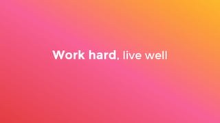 Work hard, live well
 