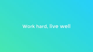 Work hard, live well
 