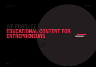 5PAGE
We distill knowledge from the greatest founders of our
time creating real-world actionable lessons. Our lessons
come in a variety of mediums: online courses, videos,
podcasts, articles, books, and magazines
WE PRODUCE HIGH-QUALITY
EDUCATIONAL CONTENT FOR
ENTREPRENEURS
 