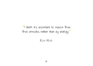 161.
“I think it’s important to reason from
first principles rather than by analogy.”
Elon Musk.
 