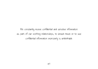 47.
We constantly receive confidential and sensitive information
as part of our working relationships, to breach trust or ...