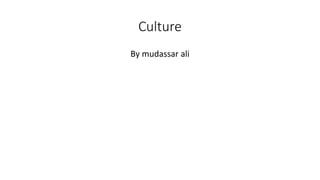 Culture
By mudassar ali
 