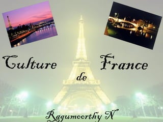 Culture        France
          de

     Ragumoorthy N
 