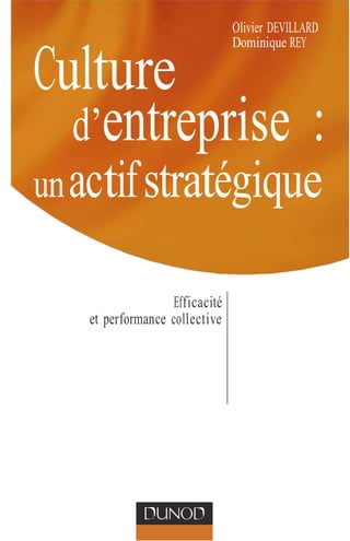 Culture
Olivier DEVILLARD
Dominique REY
d’entreprise :
unactifstratégique
Efficacité
et performance collective
 